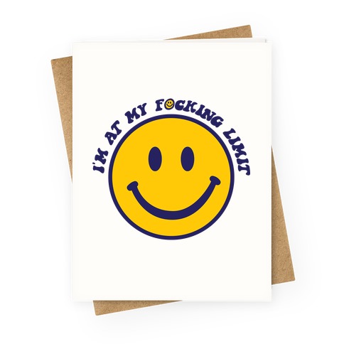 I'm At My F*cking Limit Smiley Face Greeting Card