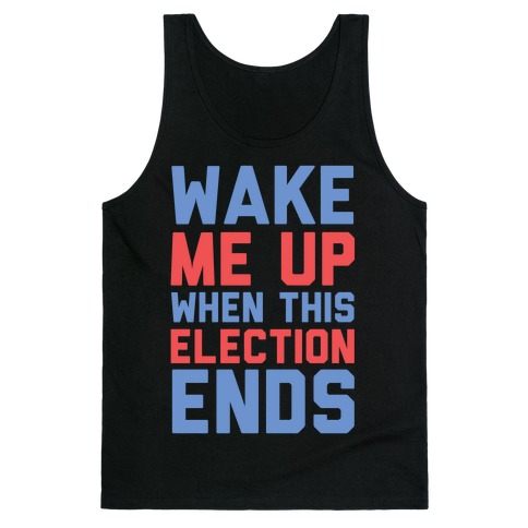 Wake Me Up When This Election Ends Tank Top