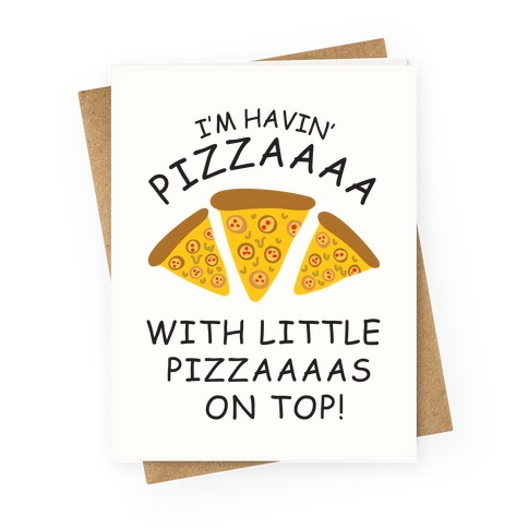 I'm Having Pizzaaaa With Little Pizzaaaas On Top Trump Greeting Card