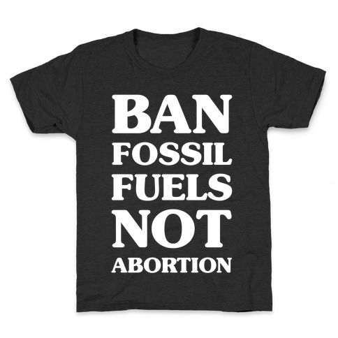 Ban Fossil Fuels Not Abortions Kids T-Shirt