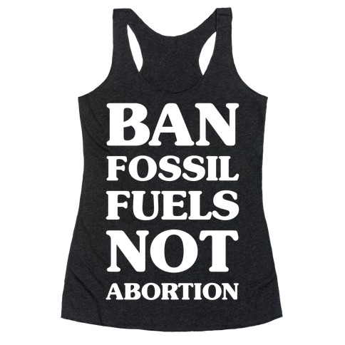 Ban Fossil Fuels Not Abortions Racerback Tank Top