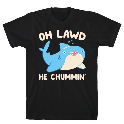 Oh Lawd He Chummin' T-Shirt