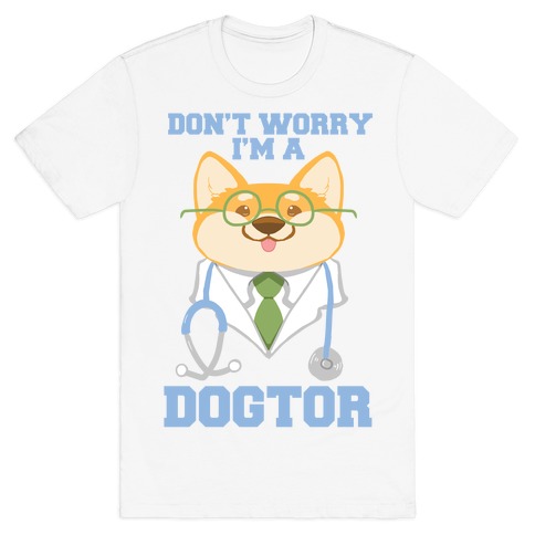 Don't worry, I'm a dogtor! T-Shirt
