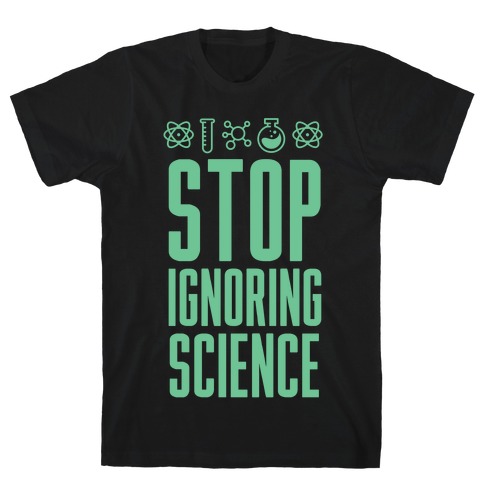 Stop Ignoring Science T-Shirt