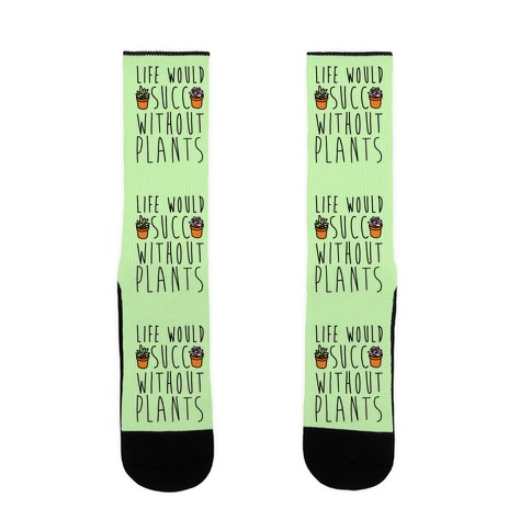Life Would Succ Without Plants Sock