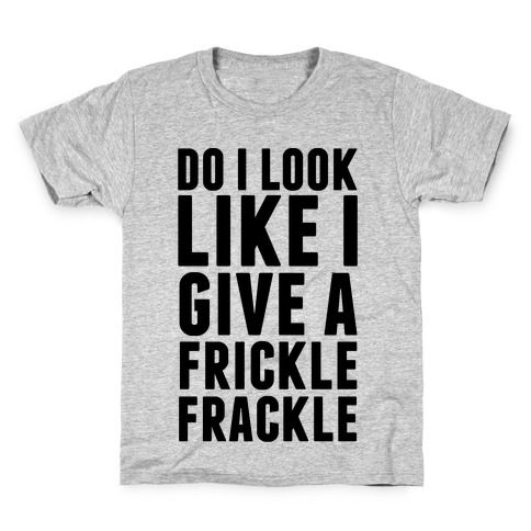 Do I Look Like I Give A Frickle Frackle Kids T-Shirt