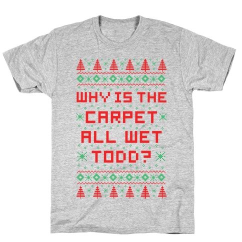 Why is the Carpet All Wet Todd T-Shirt