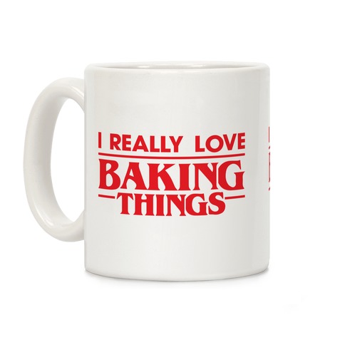 I Really Love Baking Things Parody Coffee Mug