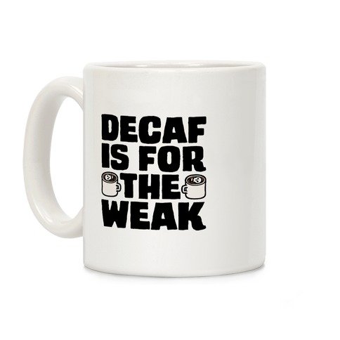 Decaf Is For The Weak Coffee Mug
