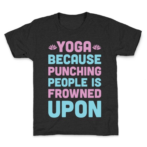 Yoga Because Punching People Is Frowned Upon Kids T-Shirt