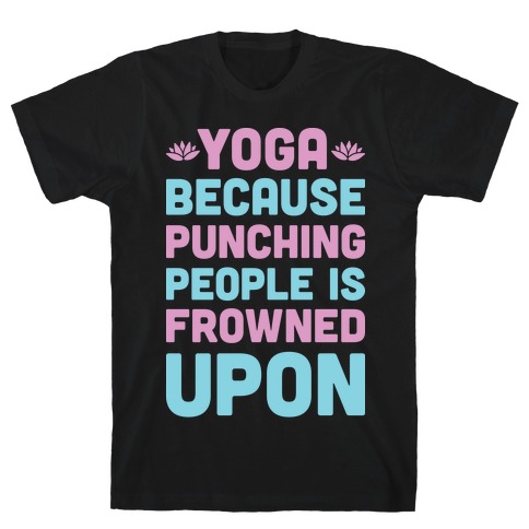 Yoga Because Punching People Is Frowned Upon T-Shirt