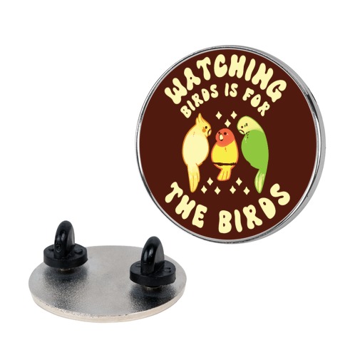 Watching Birds Is For The Birds Pin