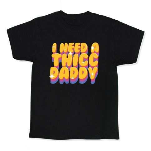 I Need A Thicc Daddy  Kids T-Shirt