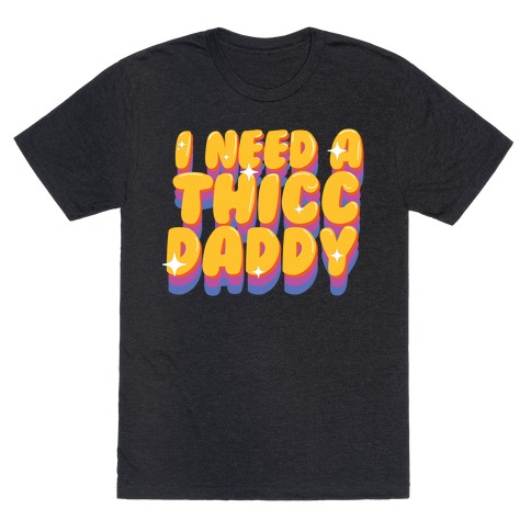 I Need A Thicc Daddy  T-Shirt
