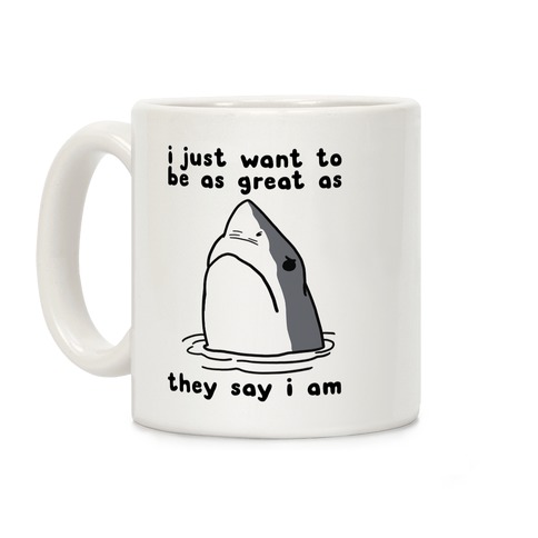 I Just Want To Be As Great As They Say I Am Coffee Mug