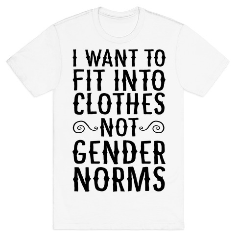 I Want To Fit Into Clothes, Not Gender Norms T-Shirt