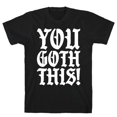 You Goth This T-Shirt