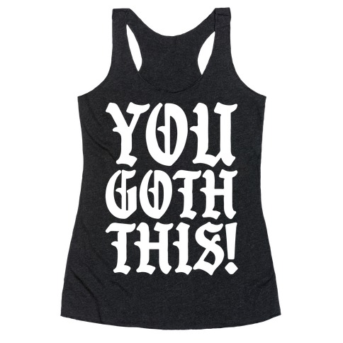 You Goth This Racerback Tank Top