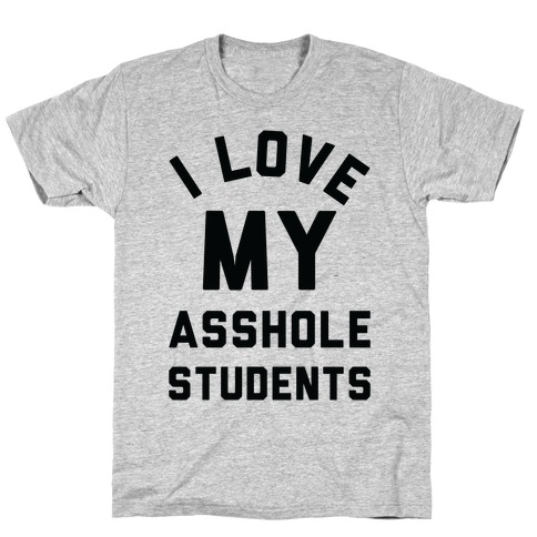 I Love My Asshole Students T-Shirt