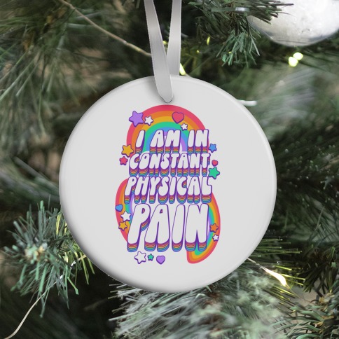 I Am In Constant Physical Pain Rainbows Ornament