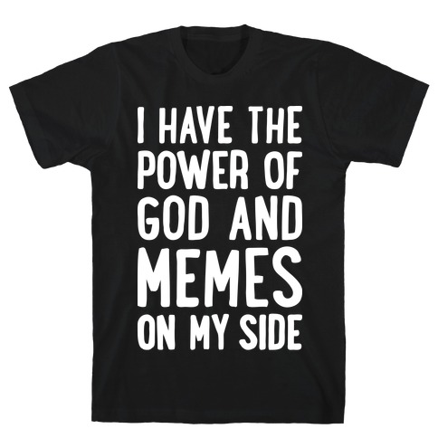 I Have The Power Of God And Memes On My Side T-Shirt