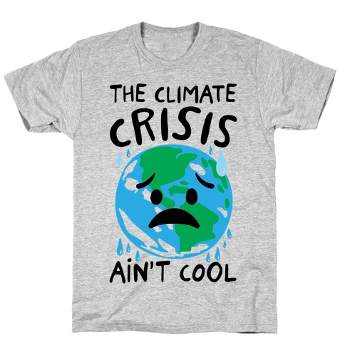 The Climate Crisis Ain't Cool T-Shirt