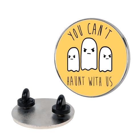 You Can't Haunt With Us Pin
