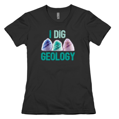 I Dig Geology Womens T-Shirt