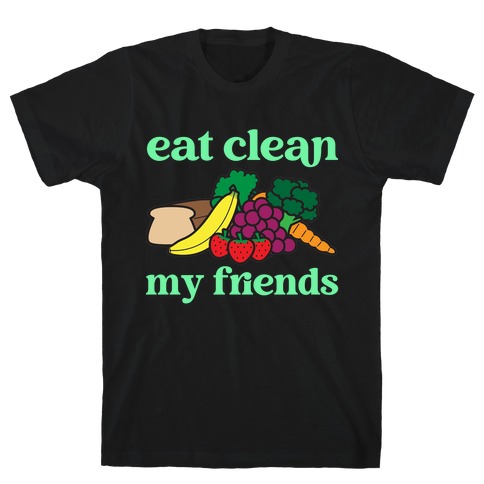 Eat Clean My Friends T-Shirt