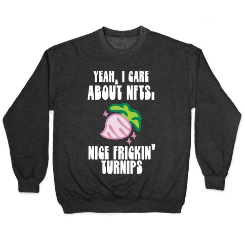 Yeah I Care About NFTs (Nice Frickin' Turnips) Pullover