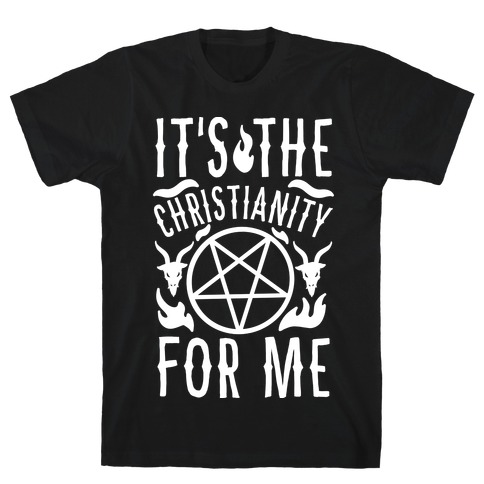 It's the Christianity For Me T-Shirt