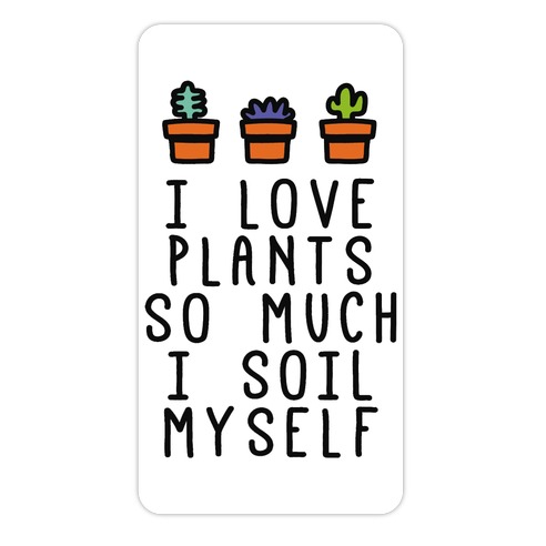 I Love Plants So Much I Soil Myself Die Cut Sticker