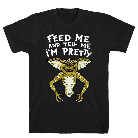 Feed Me And Tell Me I'm Pretty Mogwai Gremlin Parody T-Shirt