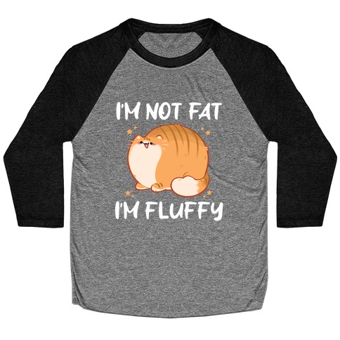 I'm Not Fat, I'm Fluffy Baseball Tee