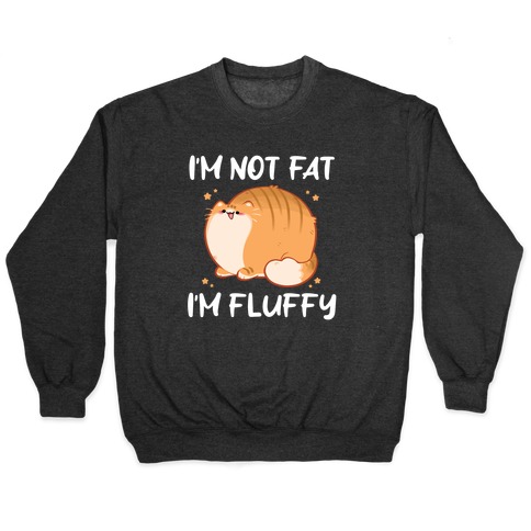 I'm Not Fat, I'm Fluffy Pullover