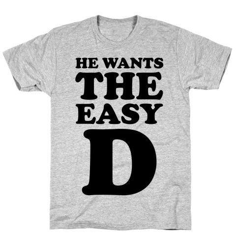 He Wants The Easy D T-Shirt