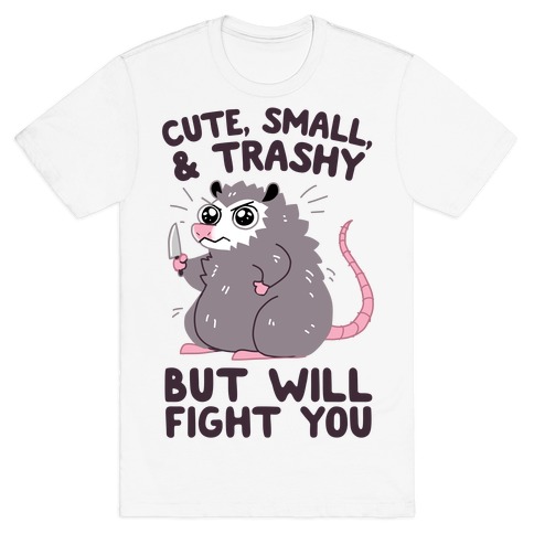 Cute, Small, & Trashy, But Will Fight You T-Shirt