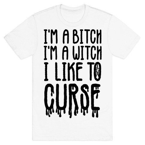I'm a Bitch, I'm a Witch, I Like to Curse T-Shirt