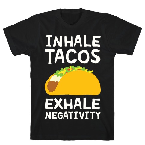 Inhale Tacos Exhale Negativity T-Shirt