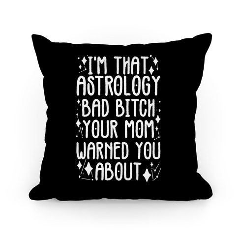 I'm That Astrology Bad Bitch Your Mom Warned You About Pillow