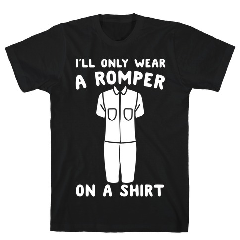 I'll Only Wear A Romper On A Shirt White Print T-Shirt