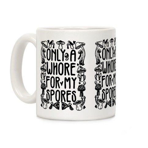 Only A Whore For My Spores Coffee Mug