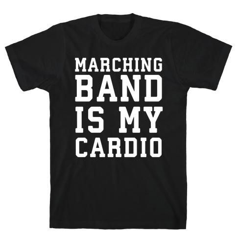 Marching Band is My Cardio T-Shirt