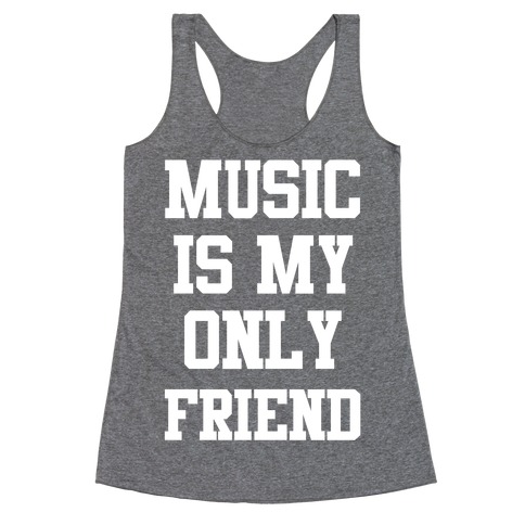Music is My Only Friend Racerback Tank Top