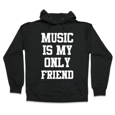 Music is My Only Friend Hooded Sweatshirt