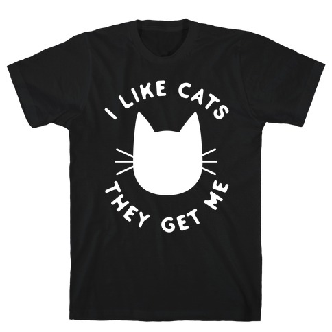 I Like Cats They Get Me T-Shirts | LookHUMAN