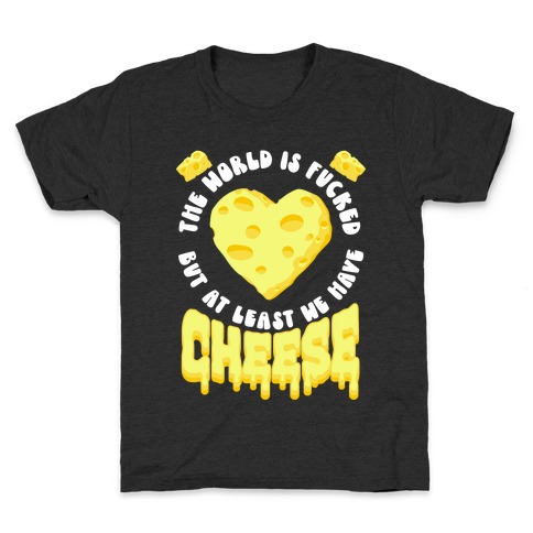 The World Is F***ed But at Least We Have Cheese Kids T-Shirt