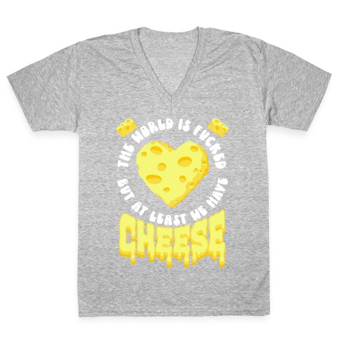 The World Is F***ed But at Least We Have Cheese V-Neck Tee Shirt