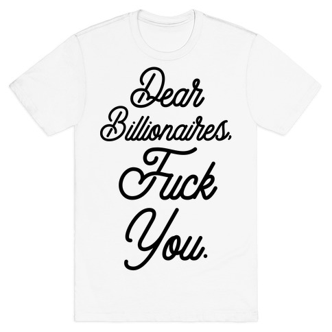 Dear Billionaires, F*** You T-Shirt