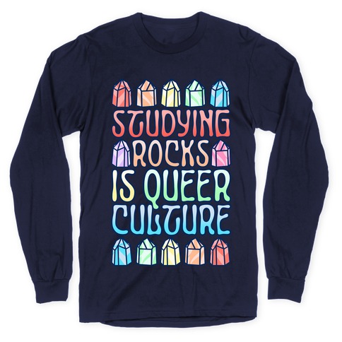 Studying Rocks Is Queer Culture Long Sleeve T-Shirt